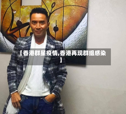 【香港群星疫情,香港再现群组感染】