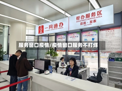 服务窗口疫情/疫情窗口服务不打烊-第2张图片