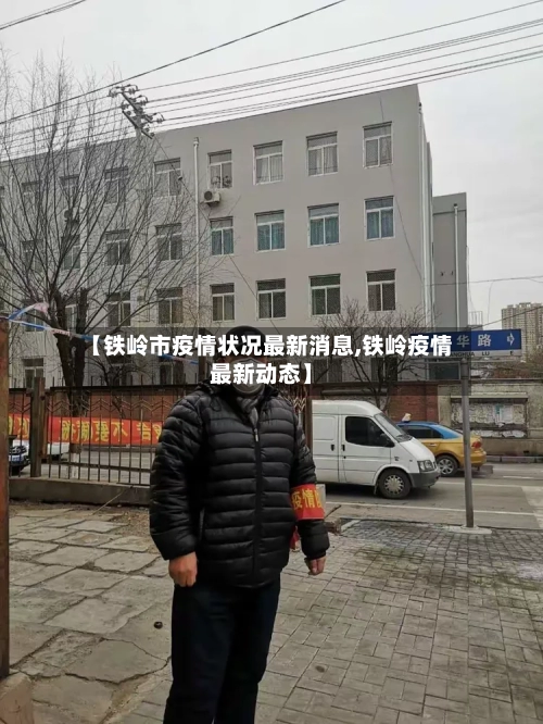 【铁岭市疫情状况最新消息,铁岭疫情最新动态】-第2张图片