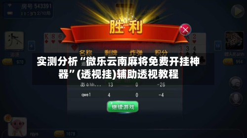 实测分析“微乐云南麻将免费开挂神器”(透视挂)辅助透视教程