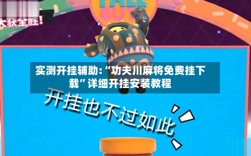 实测开挂辅助:“功夫川麻将免费挂下载”详细开挂安装教程