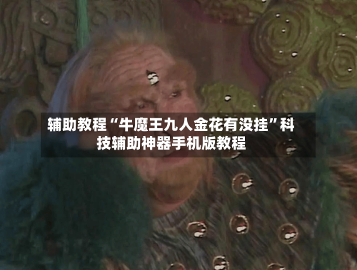 辅助教程“牛魔王九人金花有没挂”科技辅助神器手机版教程-第3张图片