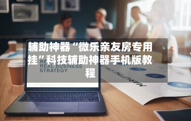 辅助神器“微乐亲友房专用挂”科技辅助神器手机版教程