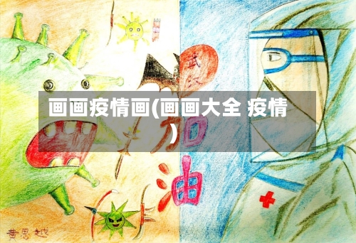 画画疫情画(画画大全 疫情)-第2张图片
