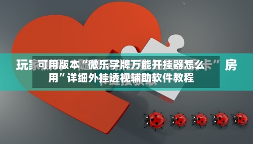 可用版本“微乐字牌万能开挂器怎么用”详细外挂透视辅助软件教程