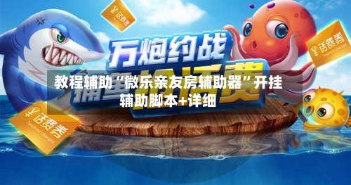 教程辅助“微乐亲友房辅助器”开挂辅助脚本+详细