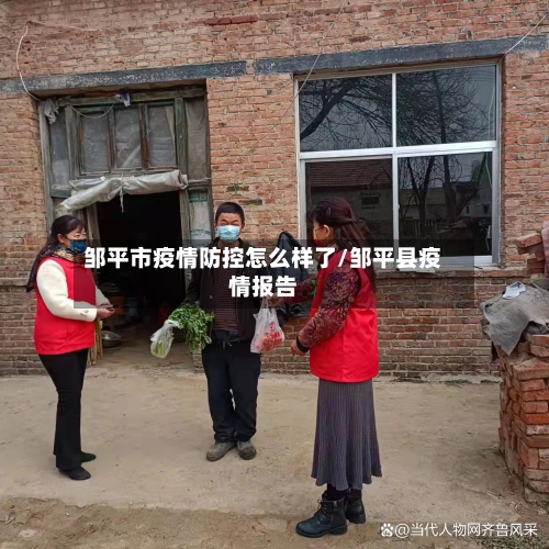 邹平市疫情防控怎么样了/邹平县疫情报告
