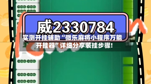 实测开挂辅助“微乐麻将小程序万能开挂器”详细分享装挂步骤!-第2张图片