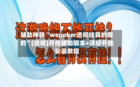 辅助神器“wepoker透视挂真的假的”(透视)开挂辅助脚本+详细开挂安装教程-第2张图片