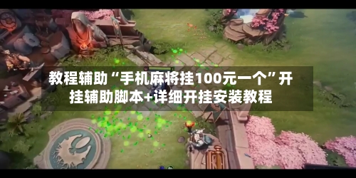 教程辅助“手机麻将挂100元一个	”开挂辅助脚本+详细开挂安装教程-第2张图片