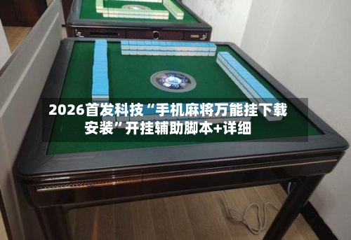 2026首发科技“手机麻将万能挂下载安装”开挂辅助脚本+详细