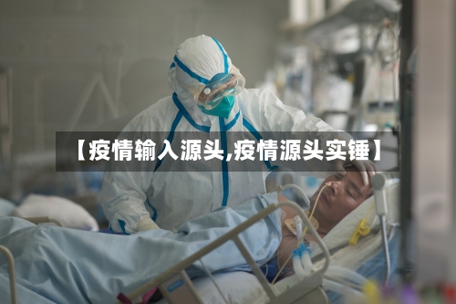 【疫情输入源头,疫情源头实锤】