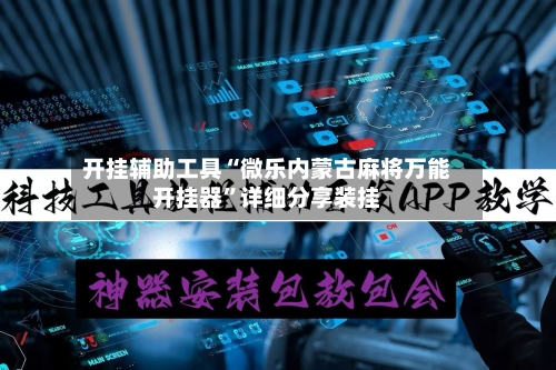 开挂辅助工具“微乐内蒙古麻将万能开挂器”详细分享装挂-第2张图片