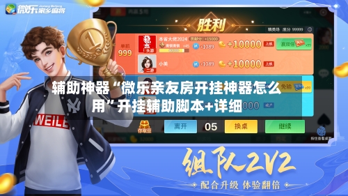 辅助神器“微乐亲友房开挂神器怎么用”开挂辅助脚本+详细-第2张图片