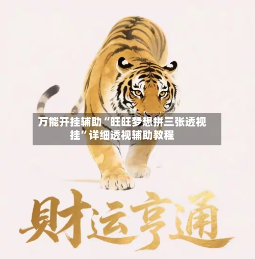 万能开挂辅助“旺旺梦想拼三张透视挂”详细透视辅助教程