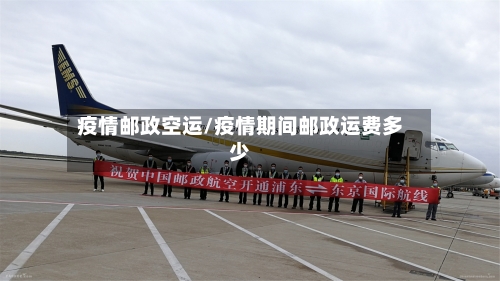 疫情邮政空运/疫情期间邮政运费多少-第2张图片
