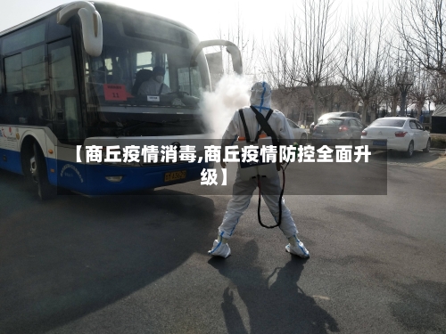 【商丘疫情消毒,商丘疫情防控全面升级】-第2张图片