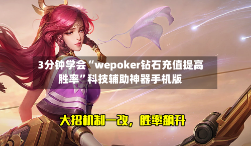3分钟学会“wepoker钻石充值提高胜率	”科技辅助神器手机版-第2张图片