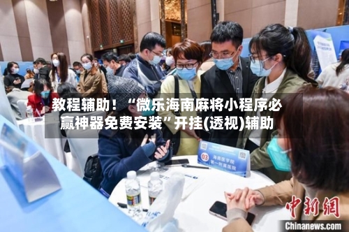 教程辅助！“微乐海南麻将小程序必赢神器免费安装”开挂(透视)辅助-第2张图片