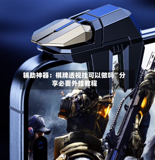 辅助神器：棋牌透视挂可以做吗”分享必要外挂教程