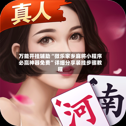 万能开挂辅助“微乐家乡麻将小程序必赢神器免费”详细分享装挂步骤教程-第2张图片