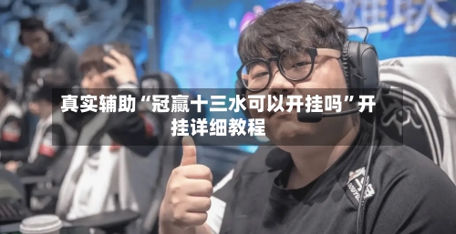 真实辅助“冠赢十三水可以开挂吗”开挂详细教程-第3张图片