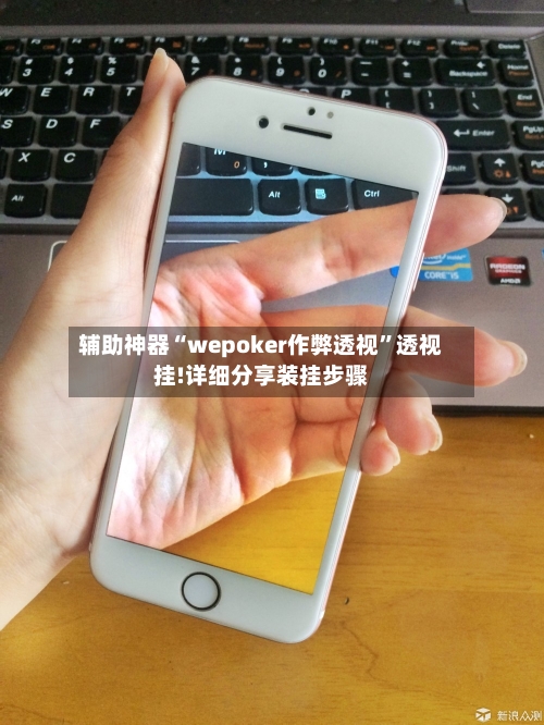 辅助神器“wepoker作弊透视”透视挂!详细分享装挂步骤