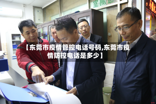 【东莞市疫情管控电话号码,东莞市疫情防控电话是多少】