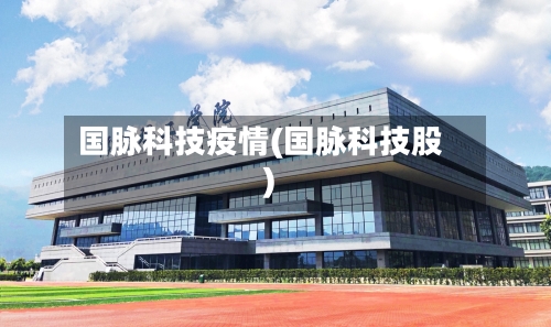 国脉科技疫情(国脉科技股)-第2张图片