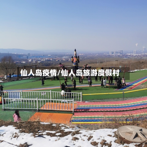 仙人岛疫情/仙人岛旅游度假村-第3张图片