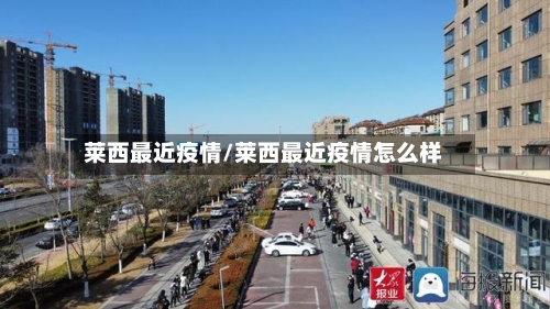莱西最近疫情/莱西最近疫情怎么样