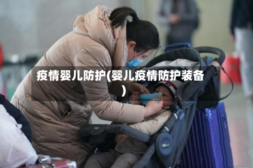 疫情婴儿防护(婴儿疫情防护装备)-第2张图片