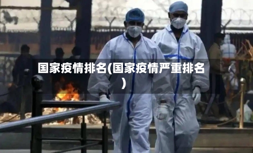 国家疫情排名(国家疫情严重排名)