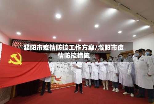 濮阳市疫情防控工作方案/濮阳市疫情防控措施