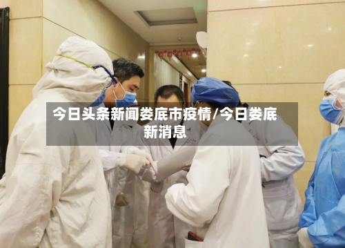 今日头条新闻娄底市疫情/今日娄底新消息