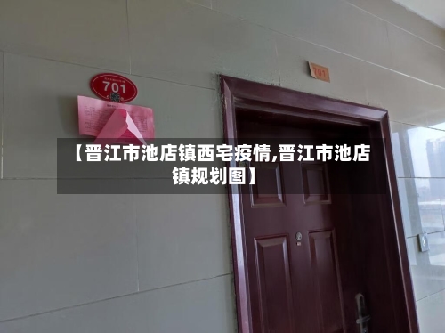 【晋江市池店镇西宅疫情,晋江市池店镇规划图】