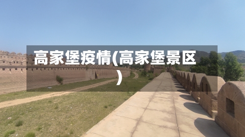 高家堡疫情(高家堡景区)-第2张图片