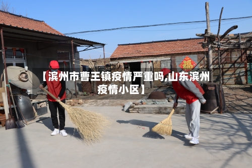 【滨州市曹王镇疫情严重吗,山东滨州疫情小区】-第2张图片