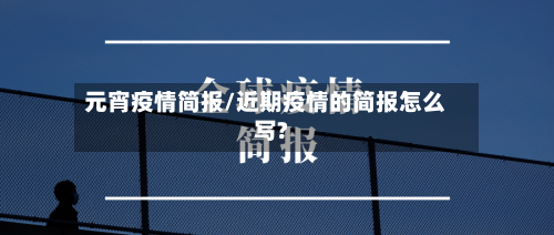元宵疫情简报/近期疫情的简报怎么写?