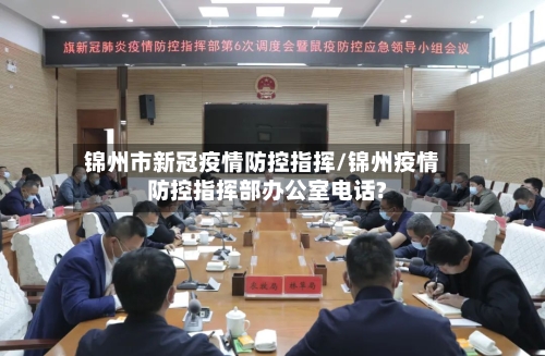 锦州市新冠疫情防控指挥/锦州疫情防控指挥部办公室电话?