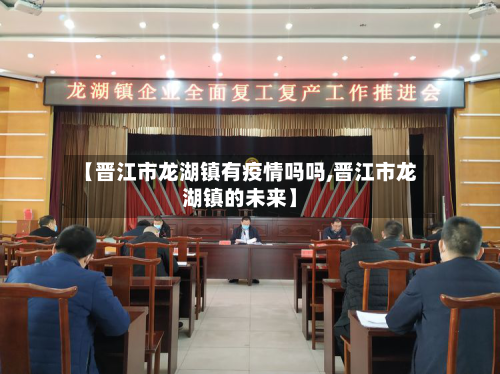 【晋江市龙湖镇有疫情吗吗,晋江市龙湖镇的未来】