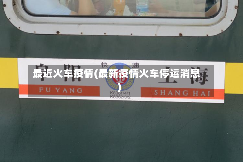 最近火车疫情(最新疫情火车停运消息)-第2张图片