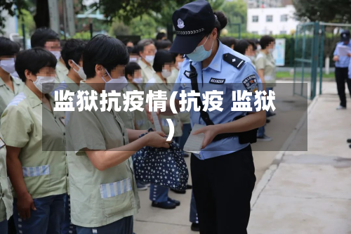 监狱抗疫情(抗疫 监狱)-第2张图片